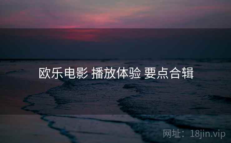 欧乐电影 播放体验 要点合辑  第2张